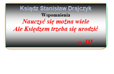 Wspomnienia o księdzu Stanisławie Drajczyk. Część III.