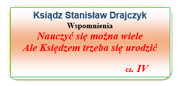 Wspomnienia o księdzu Stanisławie Drajczyk. Część IV.