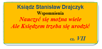 Wspomnienia o księdzu Stanisławie Drajczyk. Część VII.